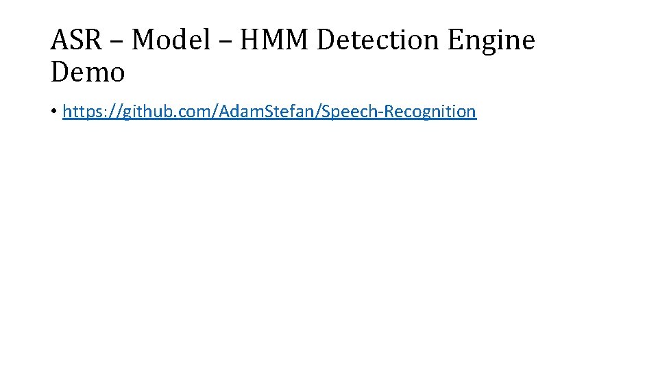 ASR – Model – HMM Detection Engine Demo • https: //github. com/Adam. Stefan/Speech-Recognition 