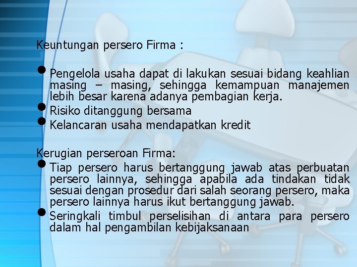 Keuntungan persero Firma : • Pengelola usaha dapat di lakukan sesuai bidang keahlian masing