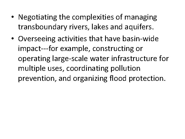  • Negotiating the complexities of managing transboundary rivers, lakes and aquifers. • Overseeing