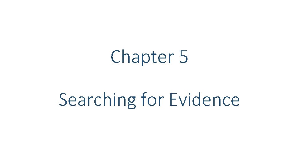 Chapter 5 Searching for Evidence Chapter 5 Searching for Evidence