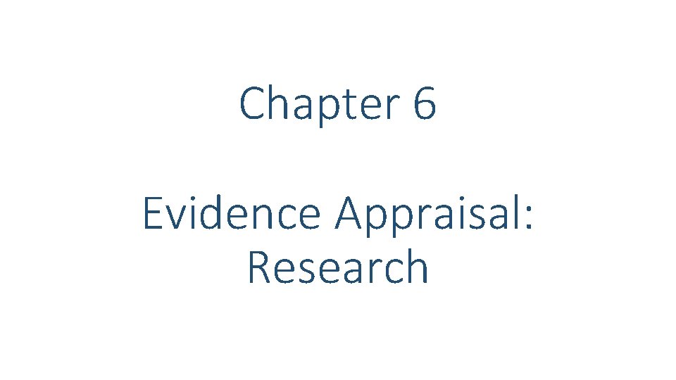 Chapter 6 Evidence Appraisal: Research Chapter 6 Evidence Appraisal: Research