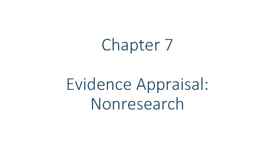 Chapter 7 Evidence Appraisal: Nonresearch Chapter 7 Evidence Appraisal: Nonresearch