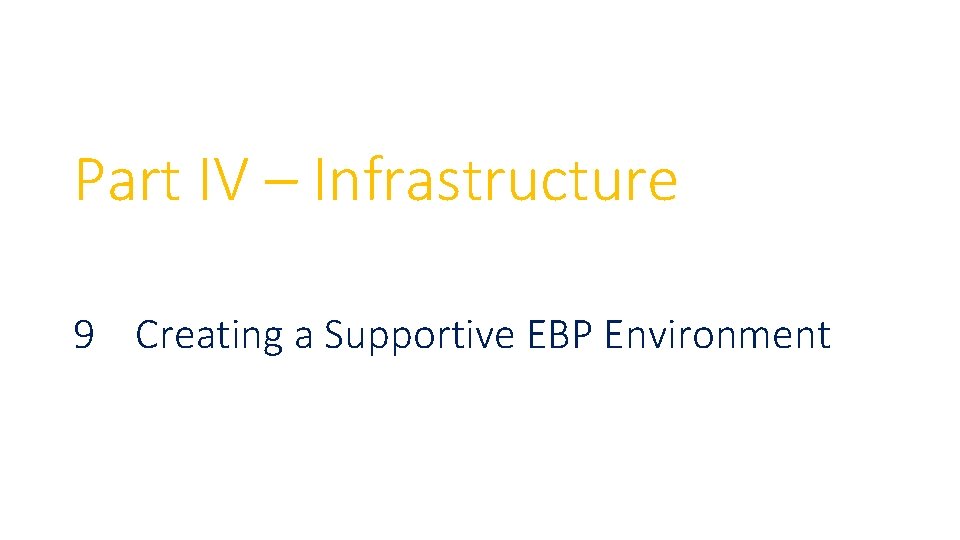 Part IV – Infrastructure 9 Creating a Supportive EBP Environment Part IV – Infrastructure 9 Creating a Supportive EBP Environment