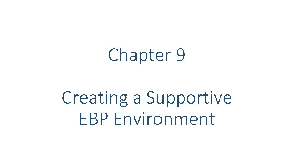 Chapter 9 Creating a Supportive EBP Environment Chapter 9 Creating a Supportive EBP Environment