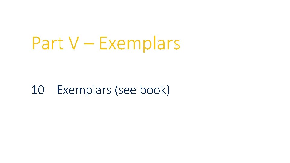 Part V – Exemplars 10 Exemplars (see book) Part V – Exemplars 10 Exemplars (see book)