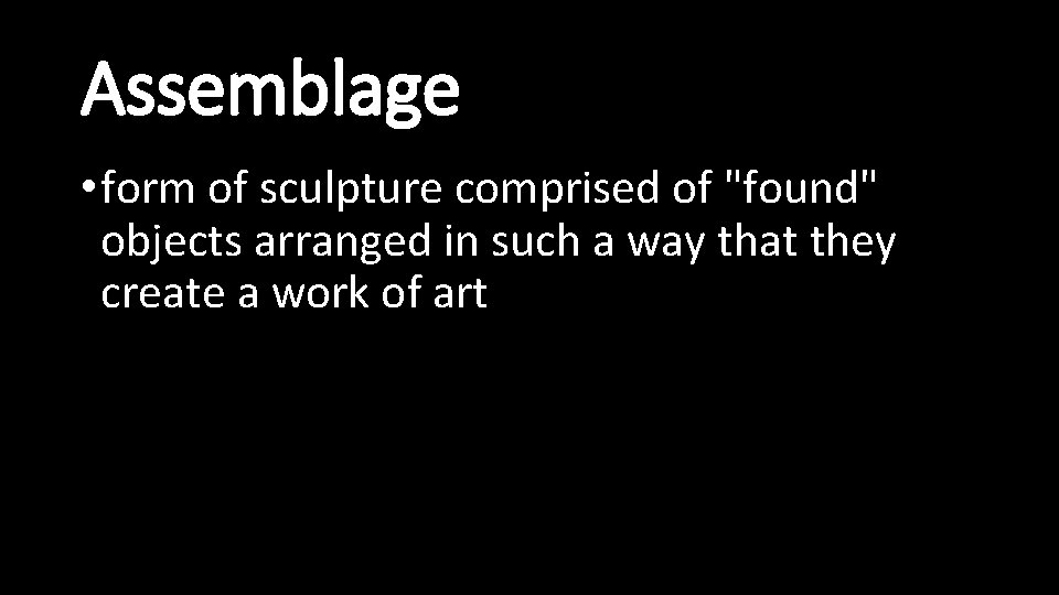 Assemblage • form of sculpture comprised of "found" objects arranged in such a way