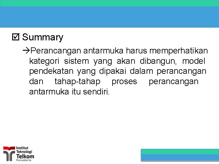  Summary Perancangan antarmuka harus memperhatikan kategori sistem yang akan dibangun, model pendekatan yang