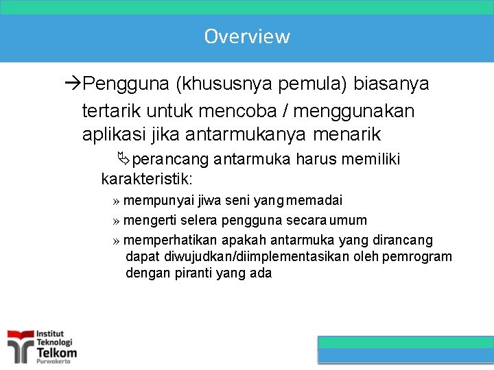 Overview Pengguna (khususnya pemula) biasanya tertarik untuk mencoba / menggunakan aplikasi jika antarmukanya menarik