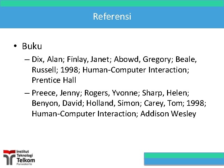 Referensi • Buku – Dix, Alan; Finlay, Janet; Abowd, Gregory; Beale, Russell; 1998; Human-Computer