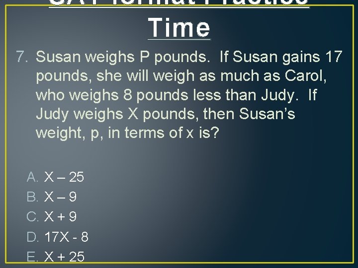 SAT format Practice Time 7. Susan weighs P pounds. If Susan gains 17 pounds,