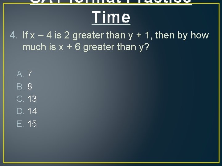 SAT format Practice Time 4. If x – 4 is 2 greater than y