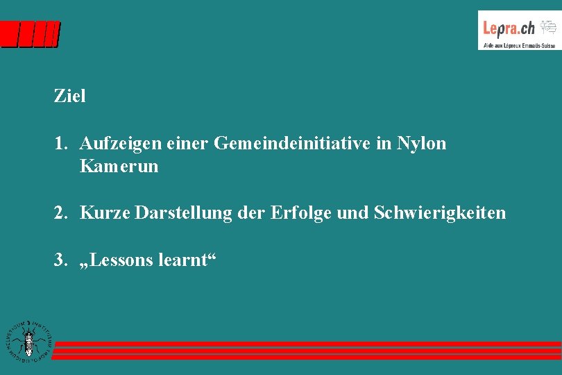 Ziel 1. Aufzeigen einer Gemeindeinitiative in Nylon Kamerun 2. Kurze Darstellung der Erfolge und