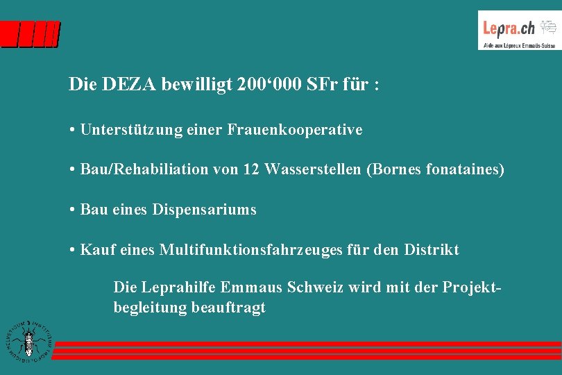 Die DEZA bewilligt 200‘ 000 SFr für : • Unterstützung einer Frauenkooperative • Bau/Rehabiliation