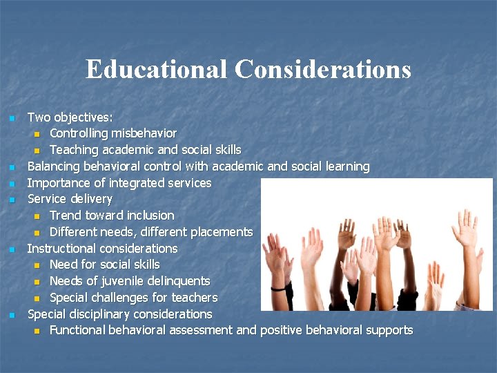 Educational Considerations n n n Two objectives: n Controlling misbehavior n Teaching academic and