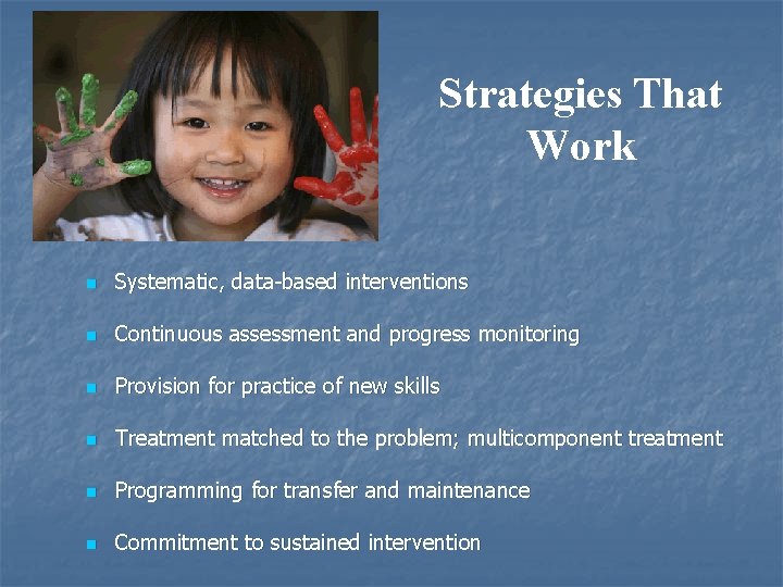 Strategies That Work n Systematic, data-based interventions n Continuous assessment and progress monitoring n