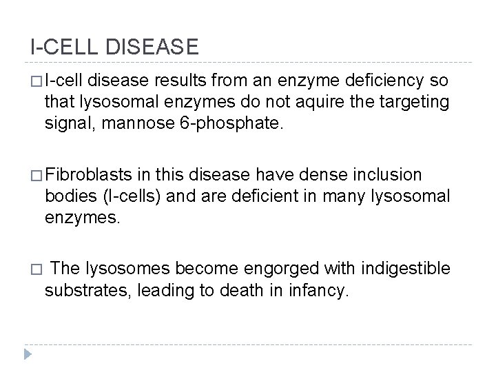 I-CELL DISEASE � I-cell disease results from an enzyme deficiency so that lysosomal enzymes