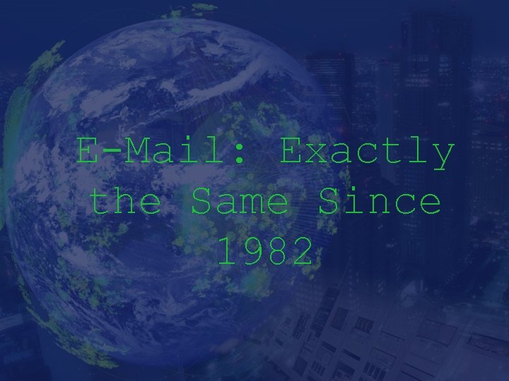 E-Mail: Exactly the Same Since 1982 