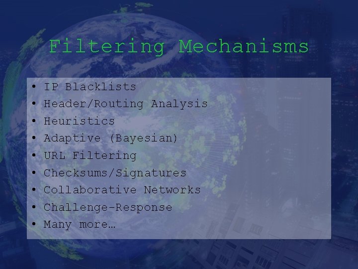 Filtering Mechanisms • • • IP Blacklists Header/Routing Analysis Heuristics Adaptive (Bayesian) URL Filtering