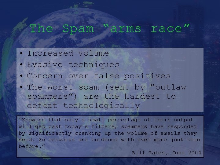 The Spam “arms race” • • Increased volume Evasive techniques Concern over false positives