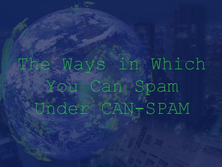 The Ways in Which You Can Spam Under CAN-SPAM 