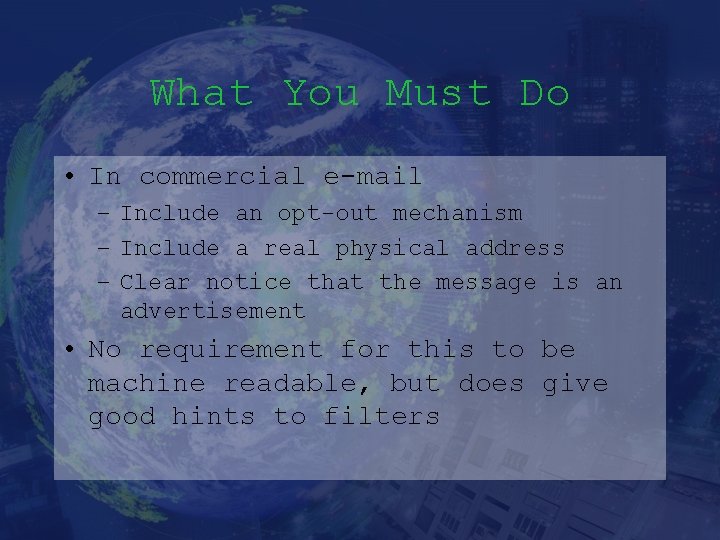 What You Must Do • In commercial e-mail – Include an opt-out mechanism –