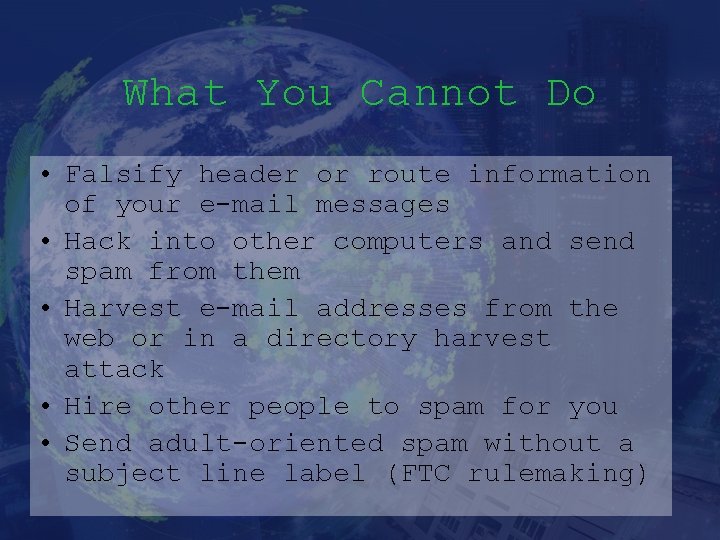 What You Cannot Do • Falsify header or route information of your e-mail messages