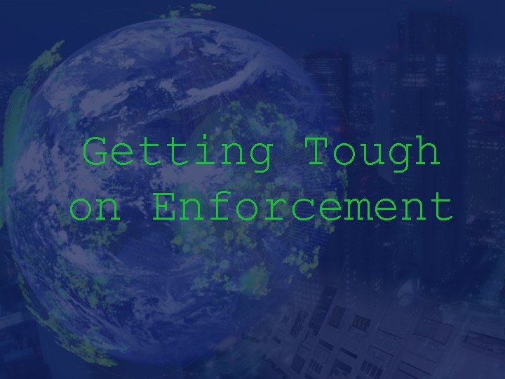 Getting Tough on Enforcement 
