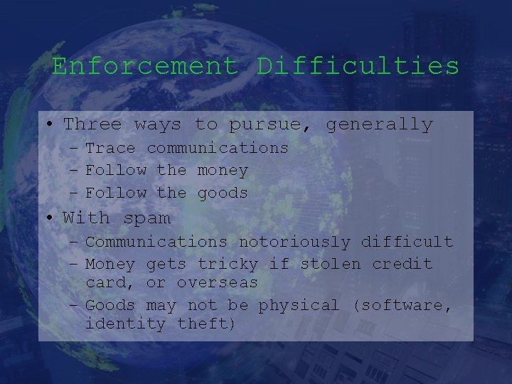 Enforcement Difficulties • Three ways to pursue, generally – Trace communications – Follow the