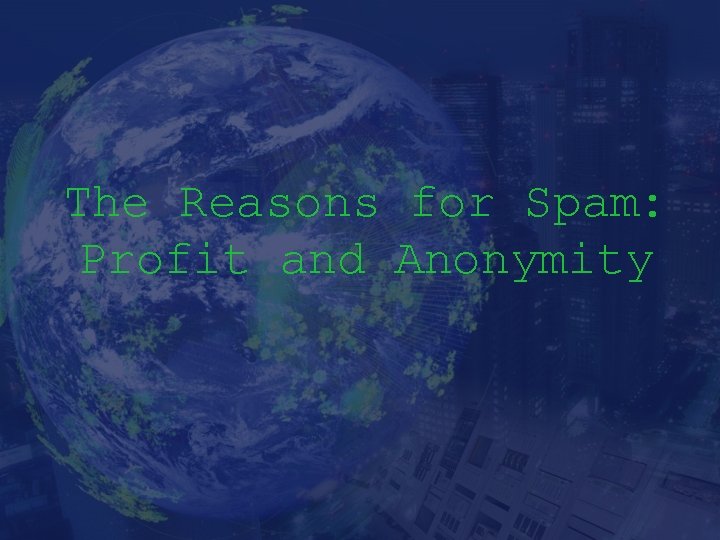 The Reasons for Spam: Profit and Anonymity 