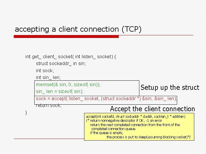 accepting a client connection (TCP) int get_ client_ socket( int listen_ socket) { struct