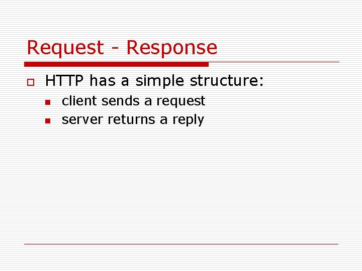 Request - Response o HTTP has a simple structure: n n client sends a