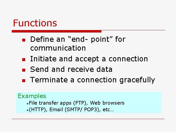 Functions Define an “end- point” for communication Initiate and accept a connection Send and