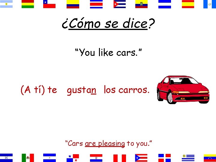 ¿Cómo se dice? “You like cars. ” (A tí) te gustan los carros. “Cars