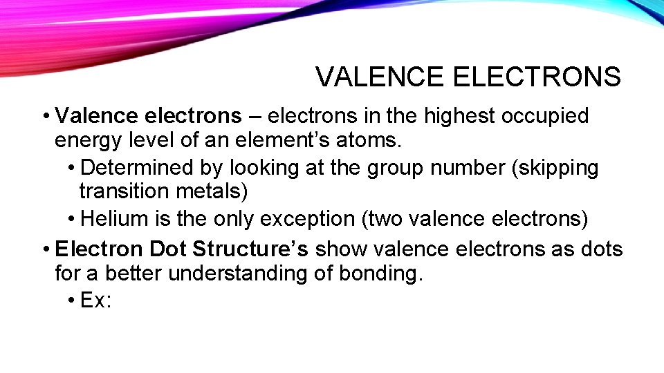 VALENCE ELECTRONS • Valence electrons – electrons in the highest occupied energy level of