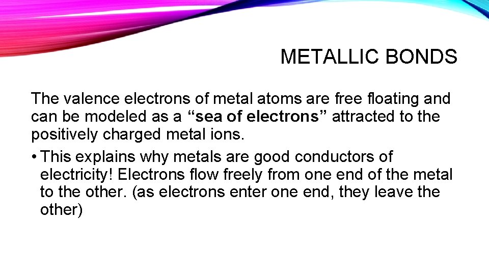 METALLIC BONDS The valence electrons of metal atoms are free floating and can be