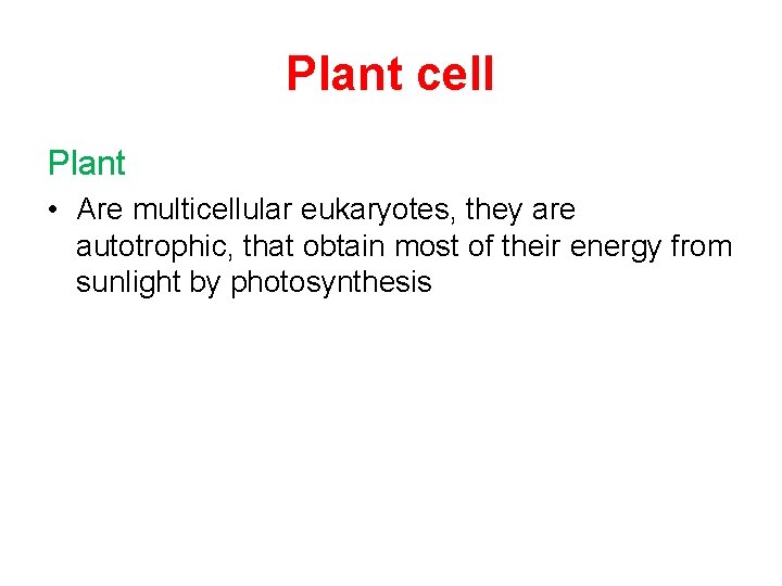 Plant cell Plant • Are multicellular eukaryotes, they are autotrophic, that obtain most of