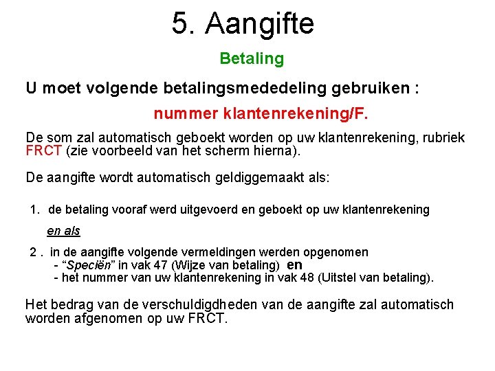 5. Aangifte Betaling U moet volgende betalingsmededeling gebruiken : nummer klantenrekening/F. De som zal