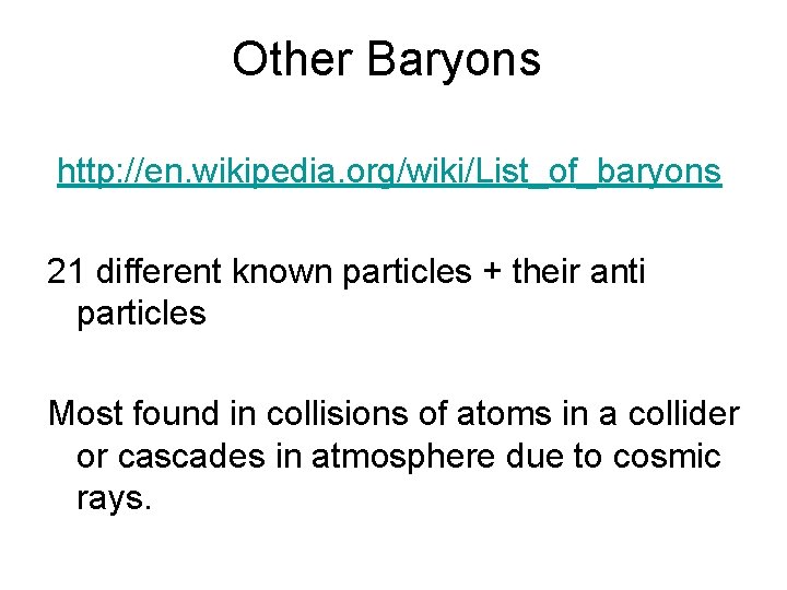 Other Baryons http: //en. wikipedia. org/wiki/List_of_baryons 21 different known particles + their anti particles