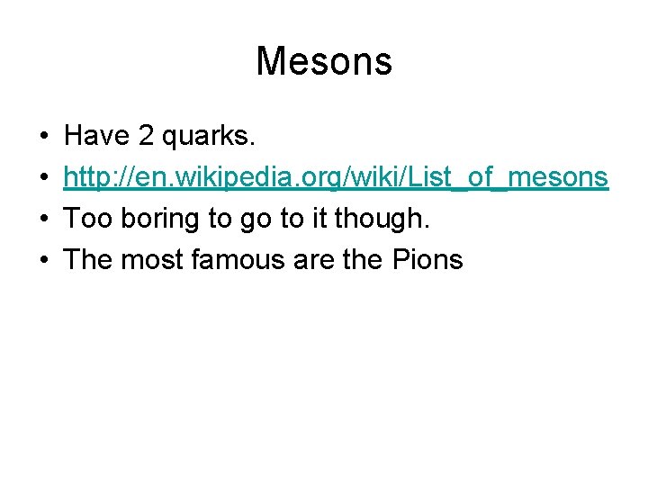 Mesons • • Have 2 quarks. http: //en. wikipedia. org/wiki/List_of_mesons Too boring to go