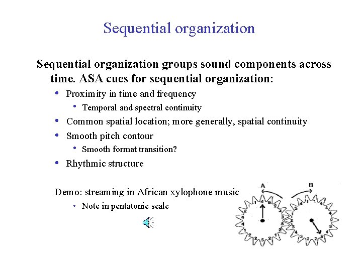 Sequential organization groups sound components across time. ASA cues for sequential organization: • Proximity