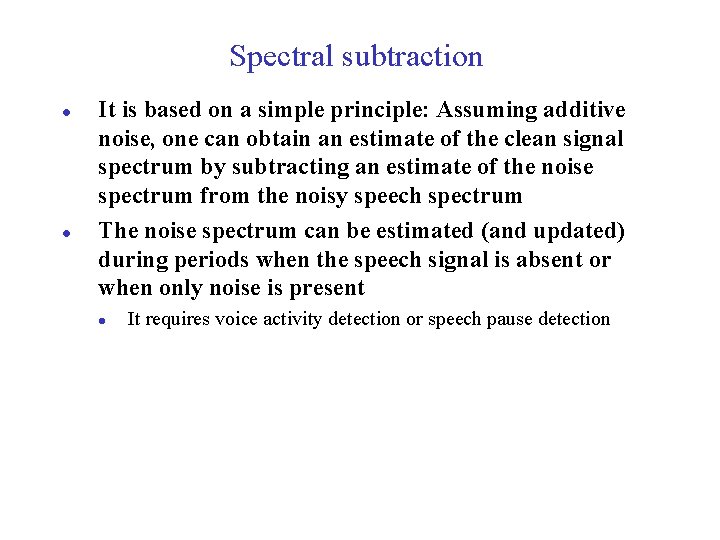 Spectral subtraction l l It is based on a simple principle: Assuming additive noise,