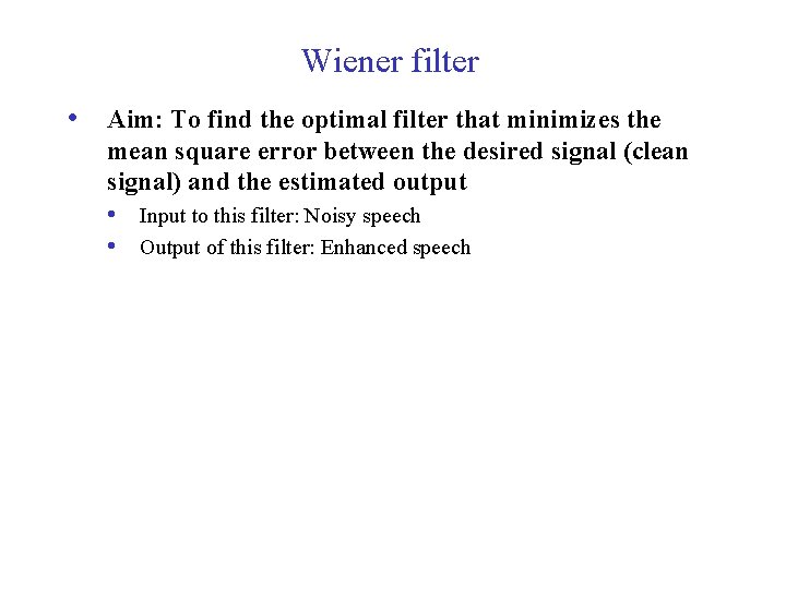 Wiener filter • Aim: To find the optimal filter that minimizes the mean square