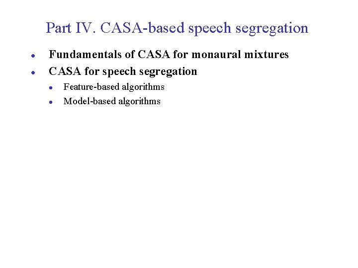 Part IV. CASA-based speech segregation l l Fundamentals of CASA for monaural mixtures CASA