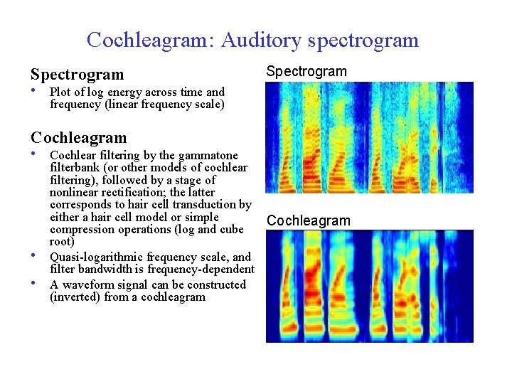 Cochleagram: Auditory spectrogram Spectrogram • Plot of log energy across time and frequency (linear