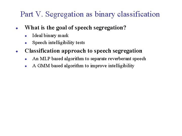Part V. Segregation as binary classification l What is the goal of speech segregation?