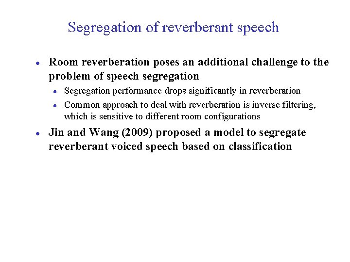 Segregation of reverberant speech l Room reverberation poses an additional challenge to the problem