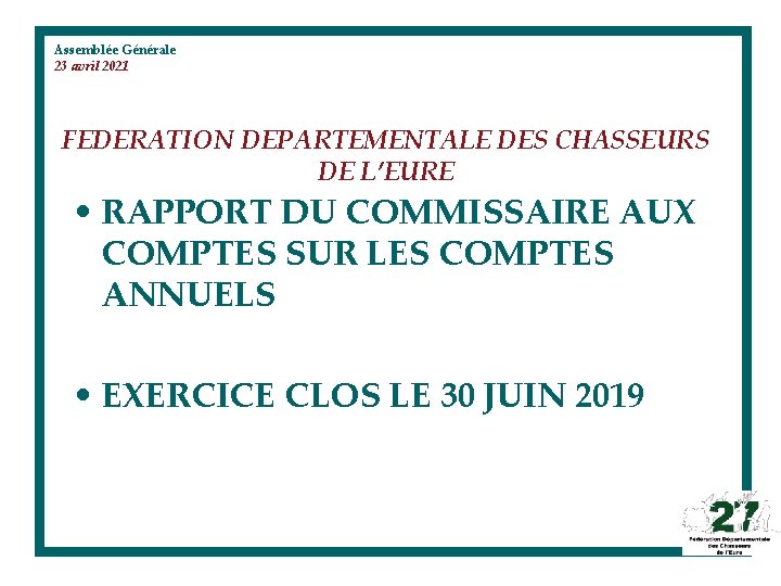 Assemblée Générale 23 avril 2021 FEDERATION DEPARTEMENTALE DES CHASSEURS DE L’EURE • RAPPORT DU