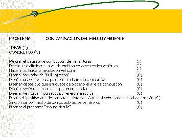 PROBLEMA: CONTAMINACION DEL MEDIO AMBIENTE IDEAS (I) CONCRETOS (C) Mejorar el sistema de combustión