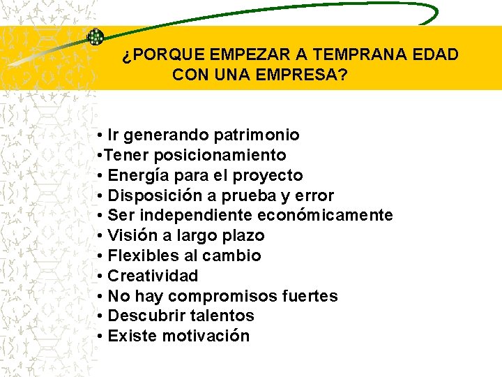 ¿PORQUE EMPEZAR A TEMPRANA EDAD CON UNA EMPRESA? • Ir generando patrimonio • Tener