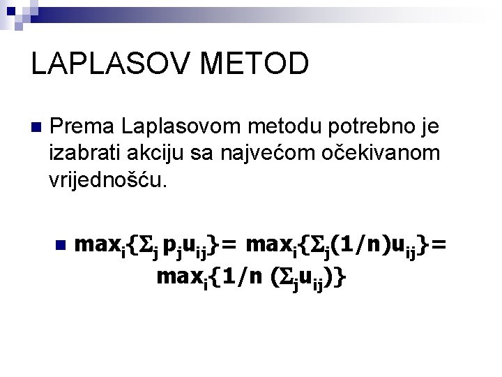 LAPLASOV METOD n Prema Laplasovom metodu potrebno je izabrati akciju sa najvećom očekivanom vrijednošću.